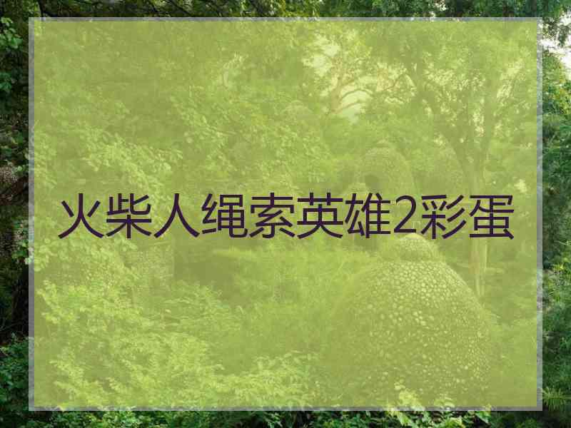 火柴人绳索英雄2彩蛋
