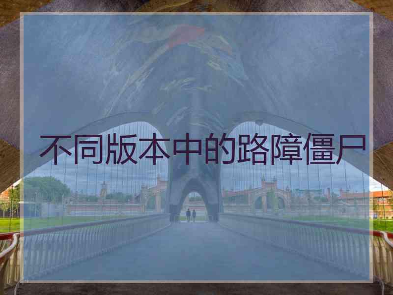 不同版本中的路障僵尸