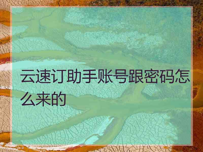 云速订助手账号跟密码怎么来的