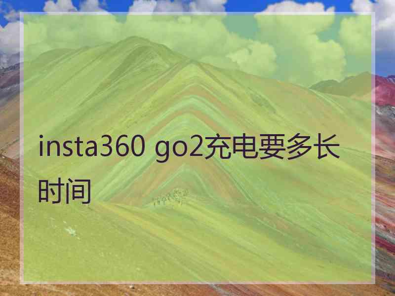 insta360 go2充电要多长时间