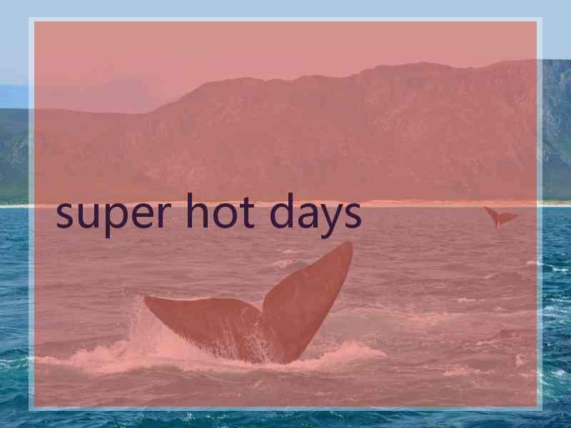 super hot days