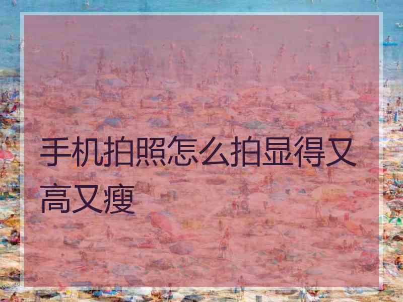 手机拍照怎么拍显得又高又瘦