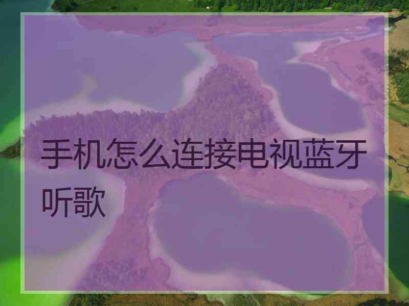 手机怎么连接电视蓝牙听歌