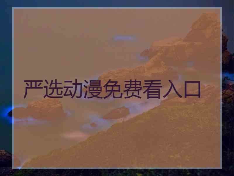 严选动漫免费看入口
