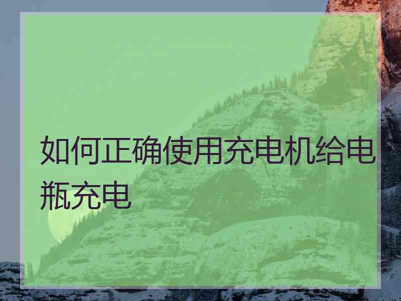 如何正确使用充电机给电瓶充电
