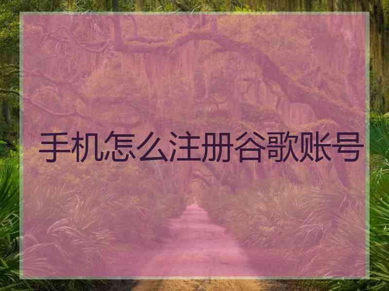 手机怎么注册谷歌账号
