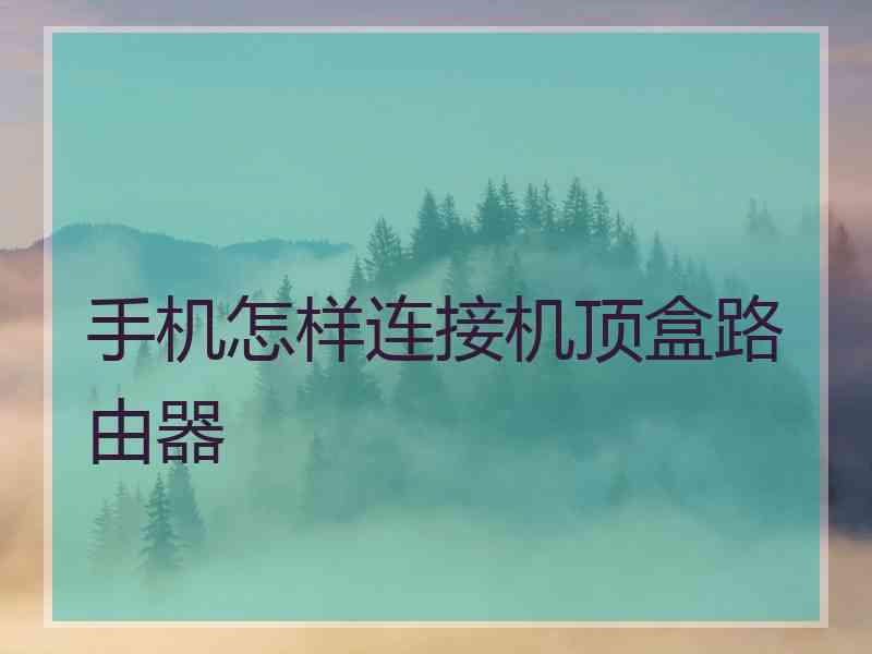 手机怎样连接机顶盒路由器