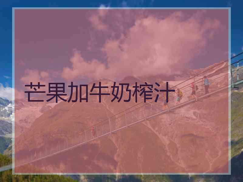 芒果加牛奶榨汁