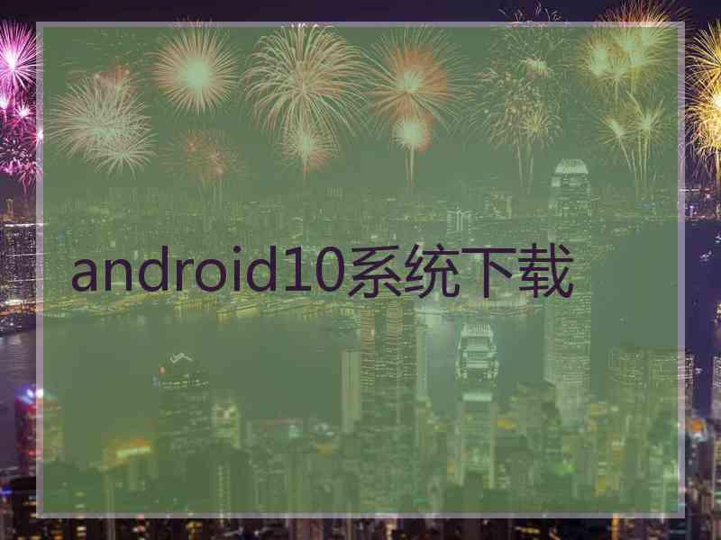 android10系统下载