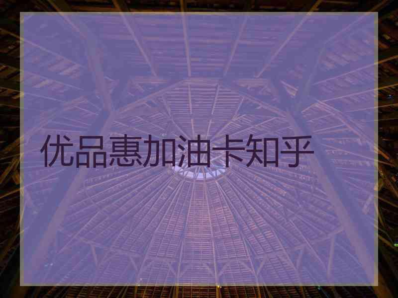 优品惠加油卡知乎