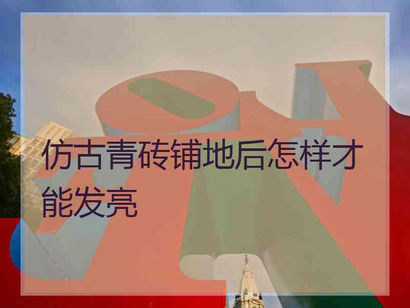 仿古青砖铺地后怎样才能发亮