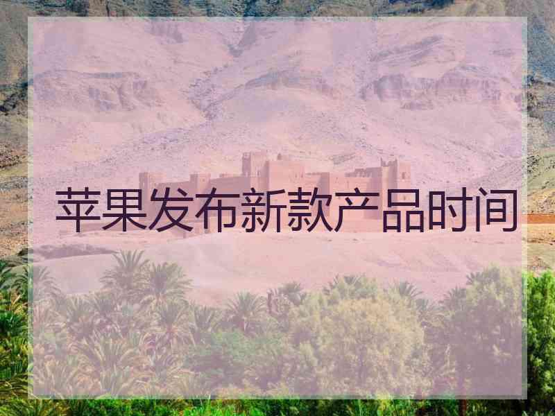 苹果发布新款产品时间