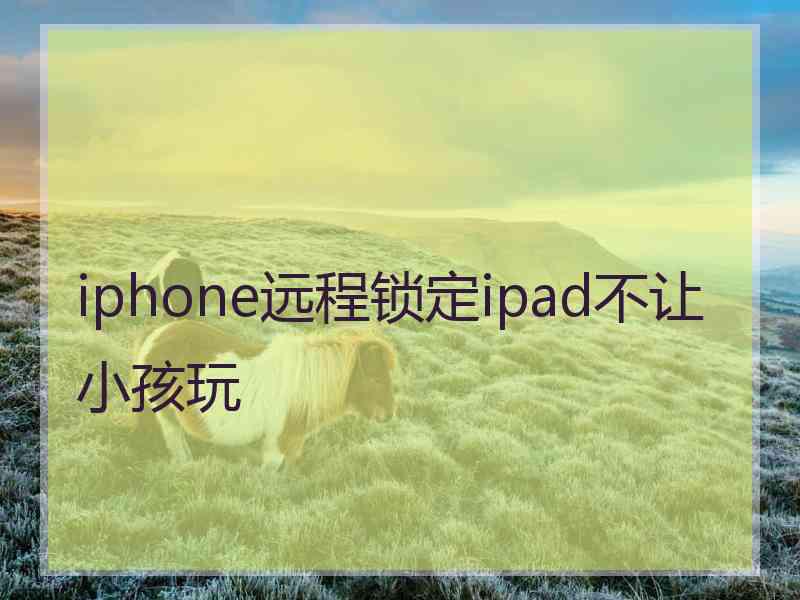 iphone远程锁定ipad不让小孩玩