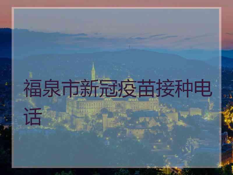 福泉市新冠疫苗接种电话