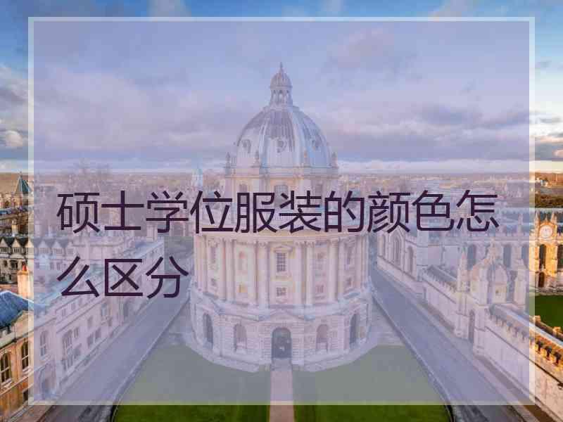 硕士学位服装的颜色怎么区分