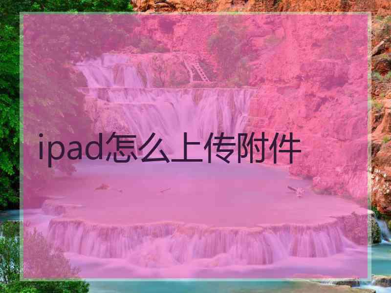 ipad怎么上传附件