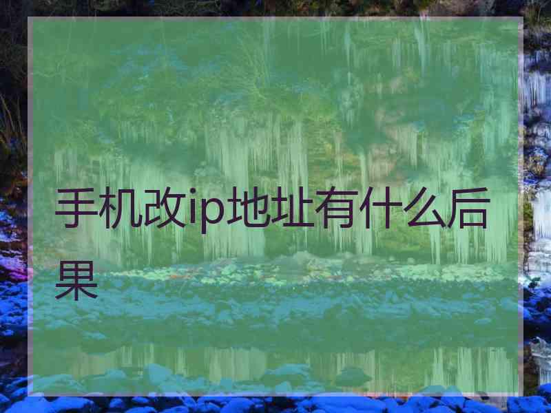手机改ip地址有什么后果