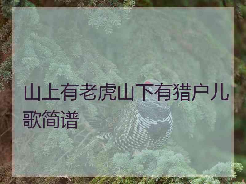 山上有老虎山下有猎户儿歌简谱