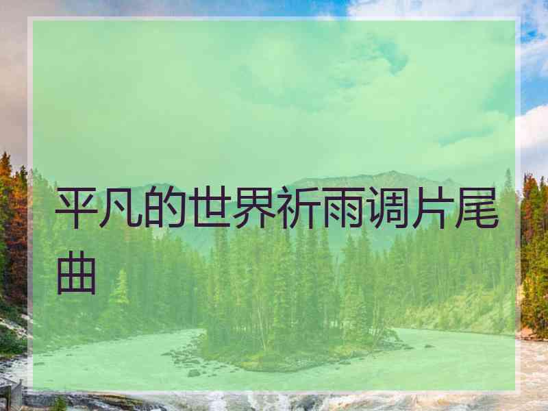 平凡的世界祈雨调片尾曲