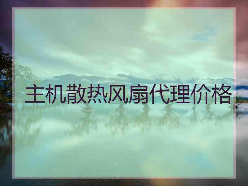 主机散热风扇代理价格