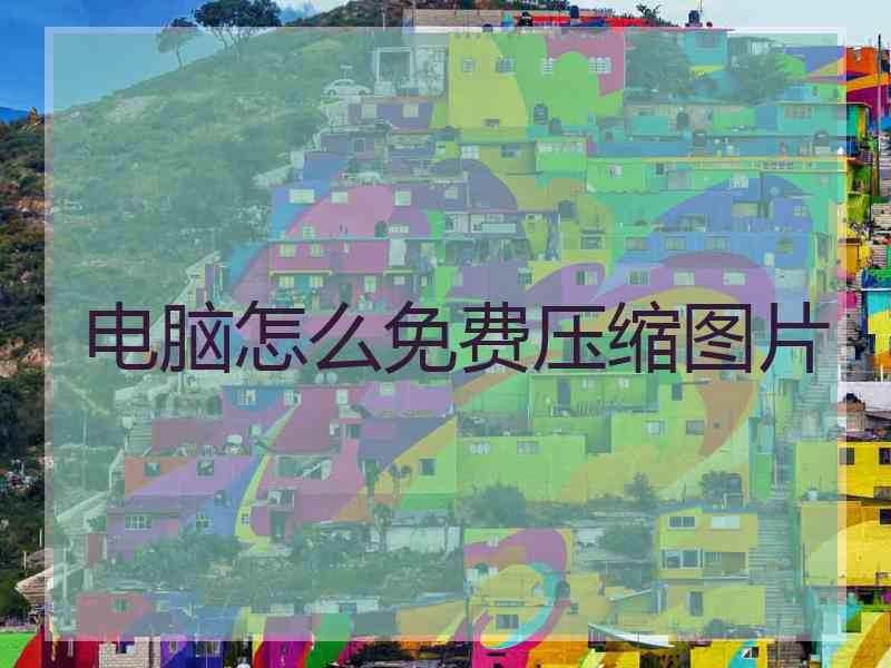 电脑怎么免费压缩图片