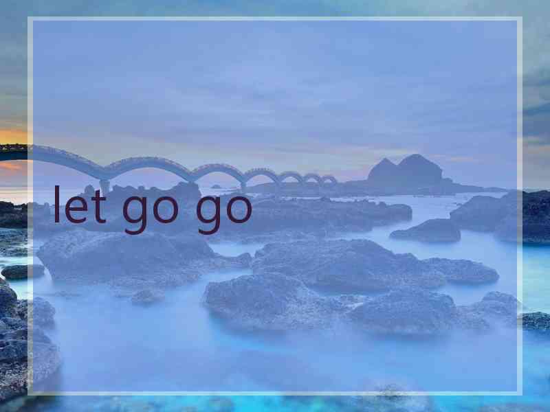 let go go