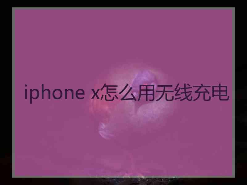 iphone x怎么用无线充电