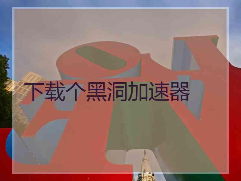 下载个黑洞加速器
