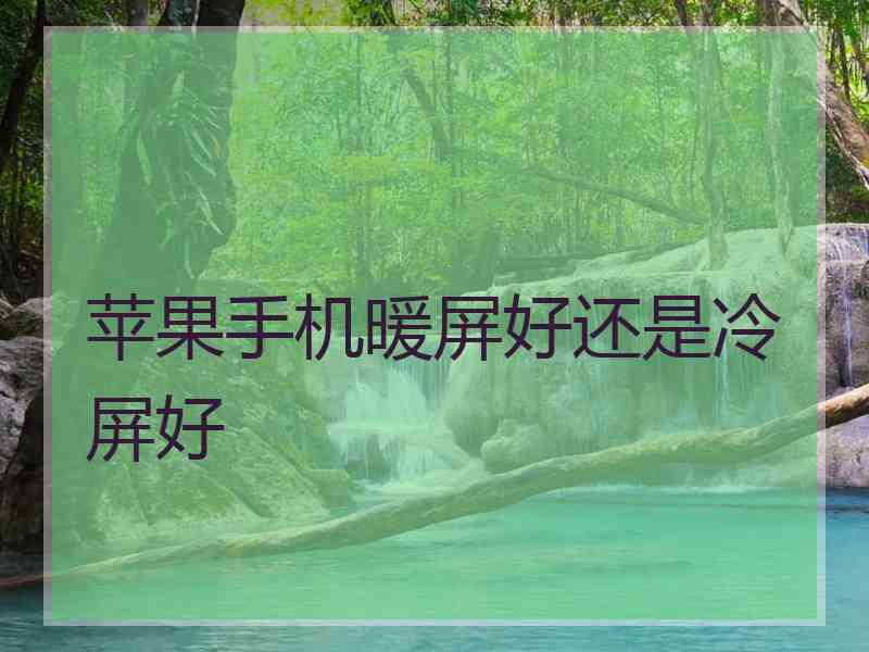 苹果手机暖屏好还是冷屏好