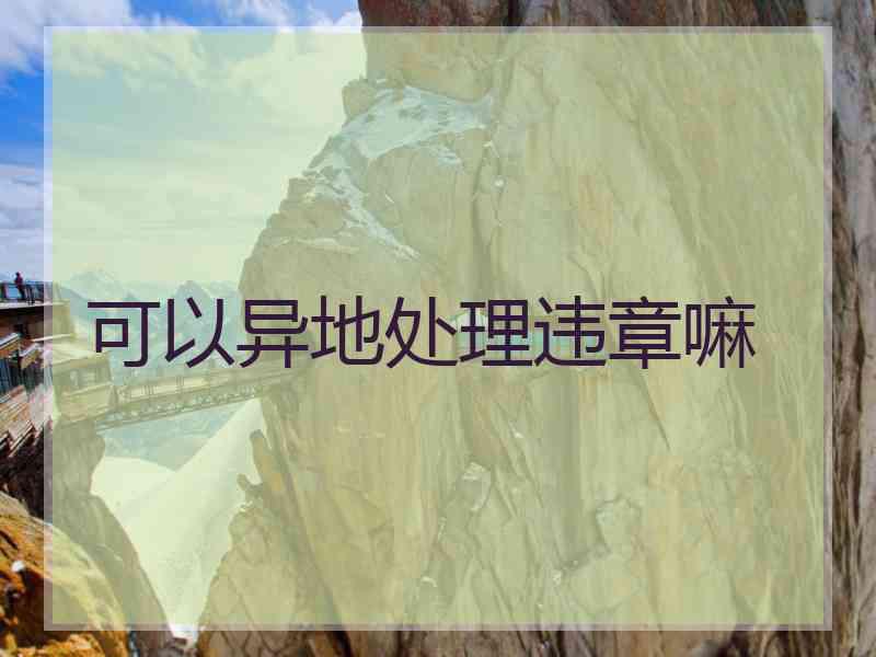 可以异地处理违章嘛