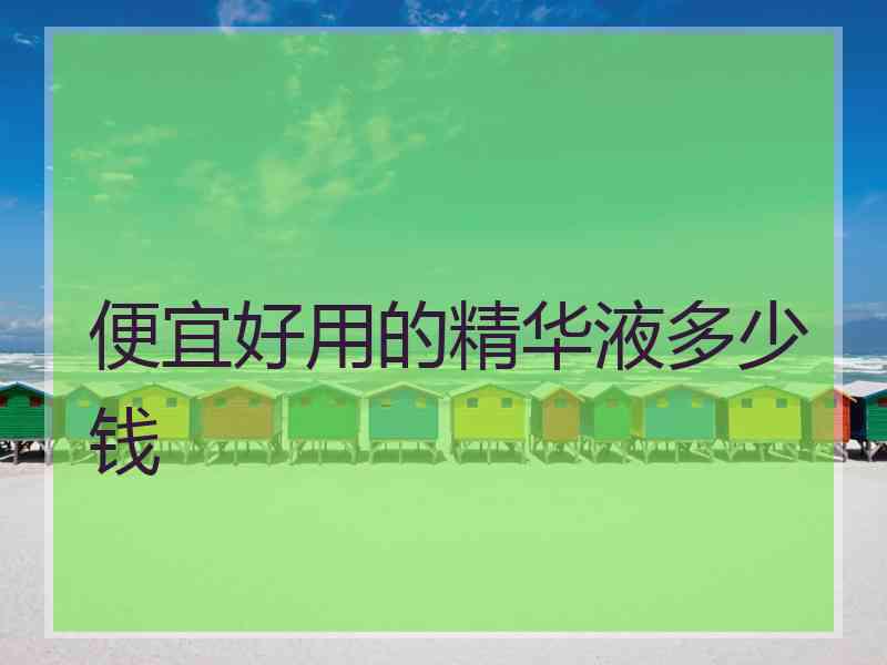 便宜好用的精华液多少钱