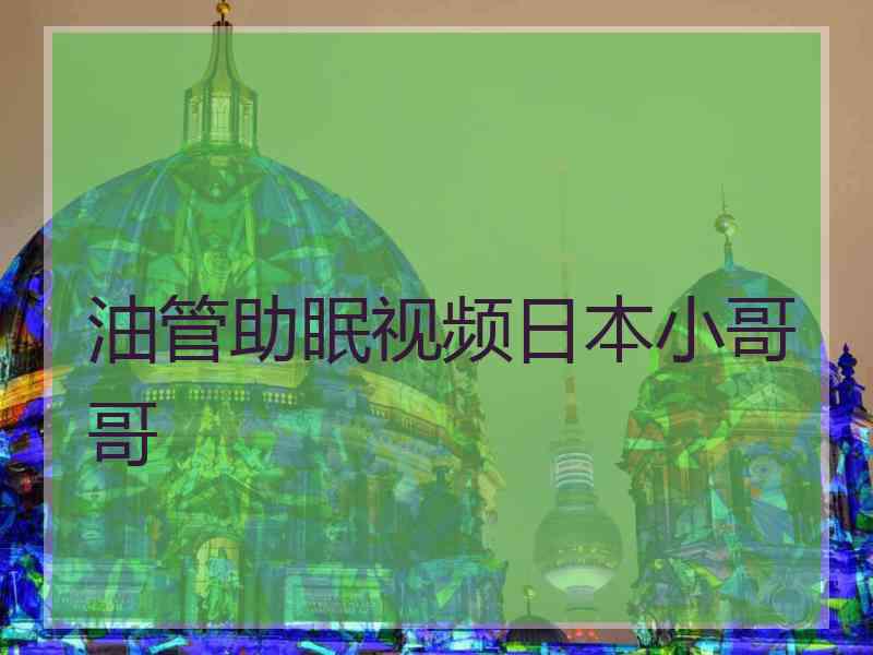 油管助眠视频日本小哥哥