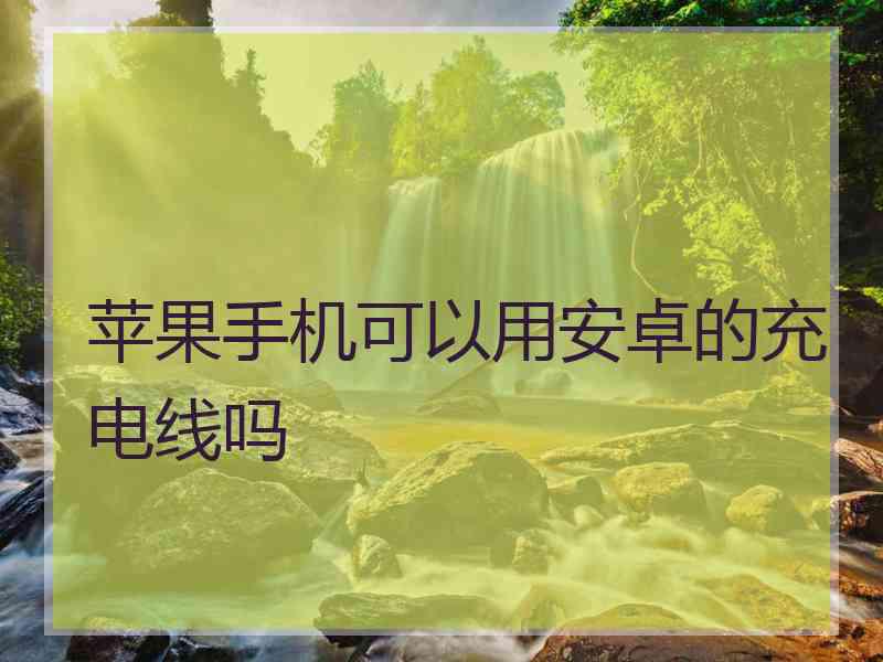 苹果手机可以用安卓的充电线吗