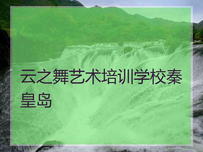 云之舞艺术培训学校秦皇岛