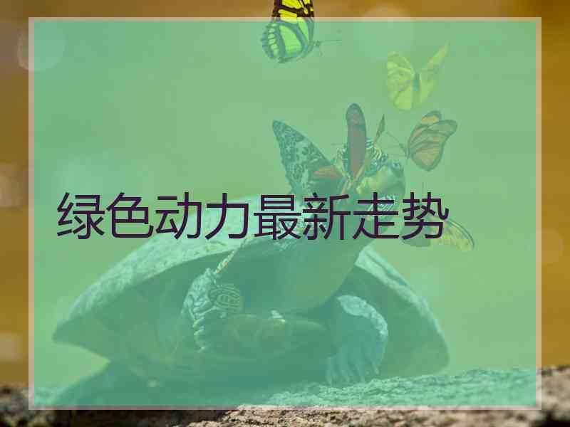 绿色动力最新走势