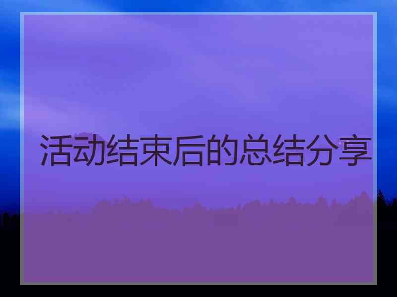 活动结束后的总结分享