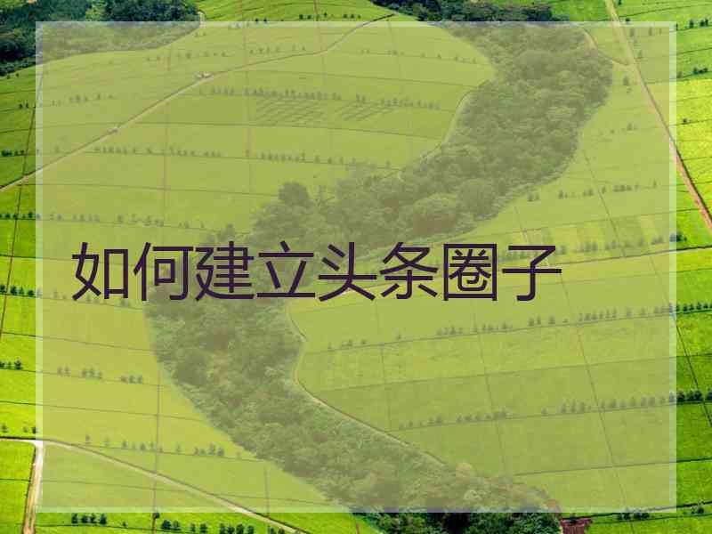 如何建立头条圈子