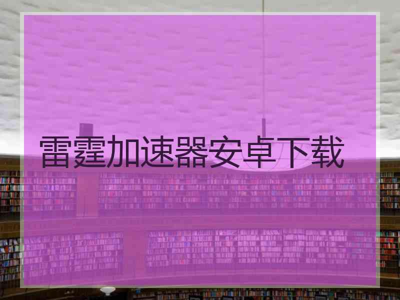 雷霆加速器安卓下载