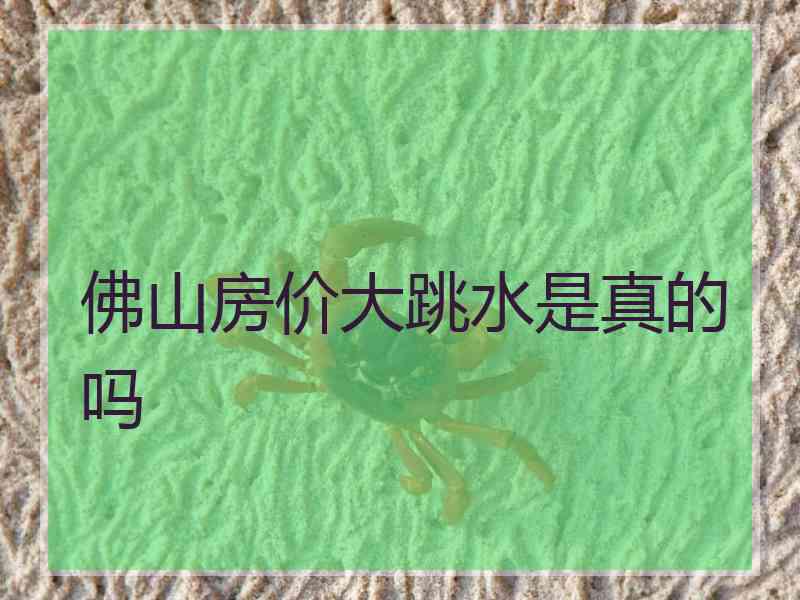 佛山房价大跳水是真的吗