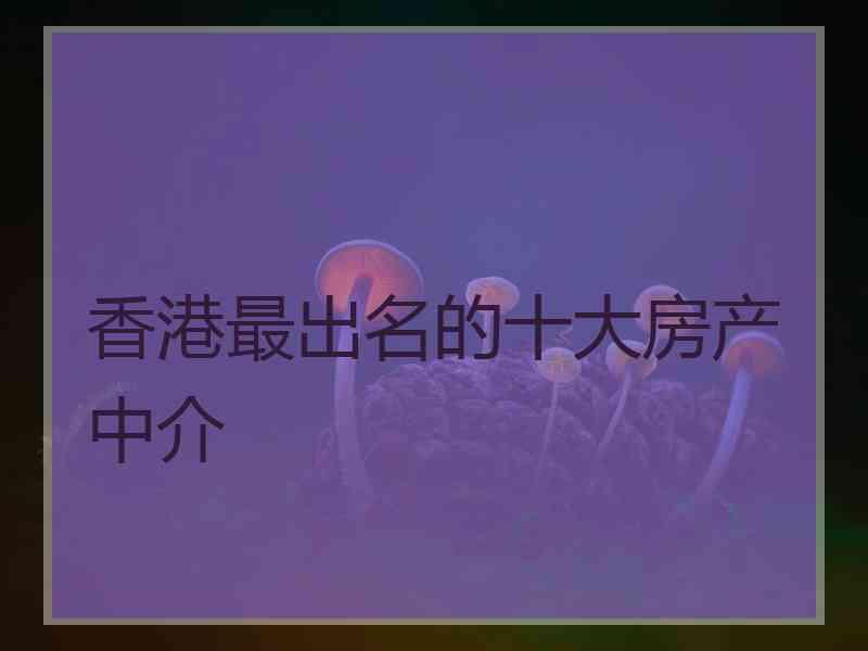 香港最出名的十大房产中介