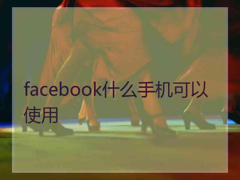 facebook什么手机可以使用