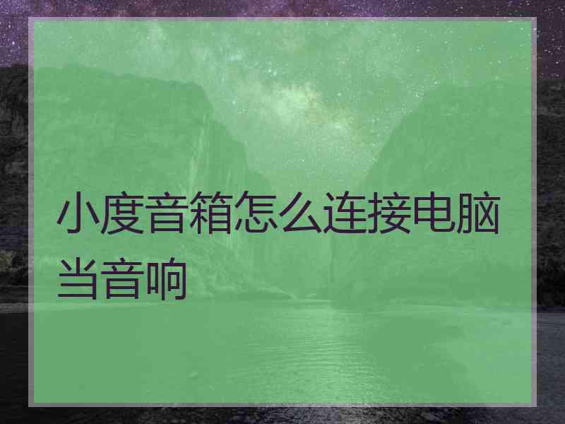 小度音箱怎么连接电脑当音响
