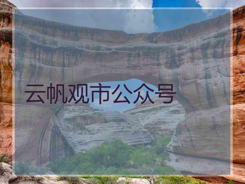 云帆观市公众号