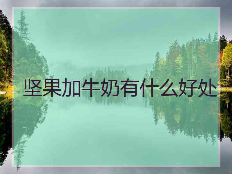 坚果加牛奶有什么好处