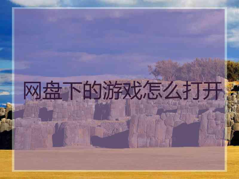 网盘下的游戏怎么打开