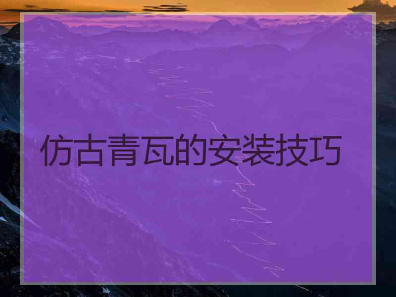 仿古青瓦的安装技巧