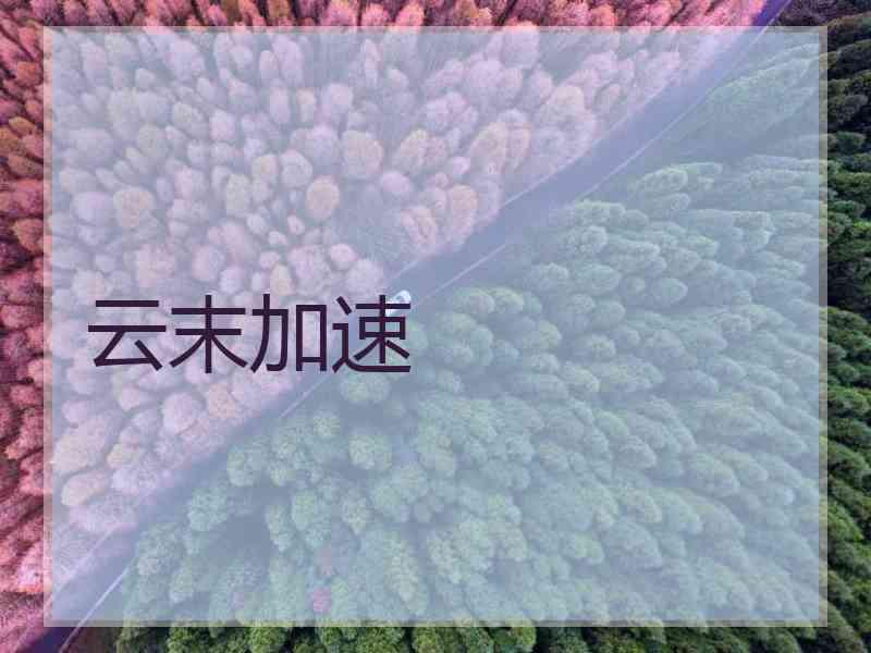 云末加速