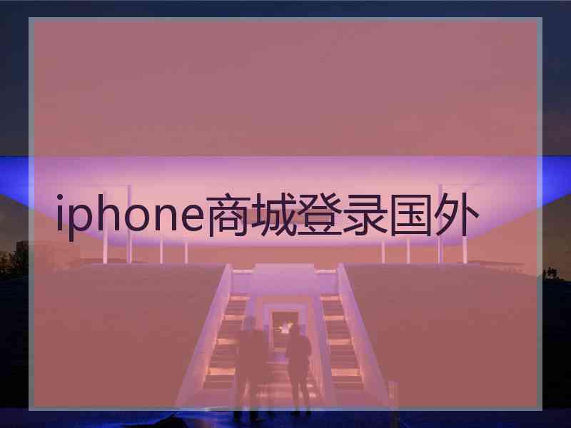 iphone商城登录国外
