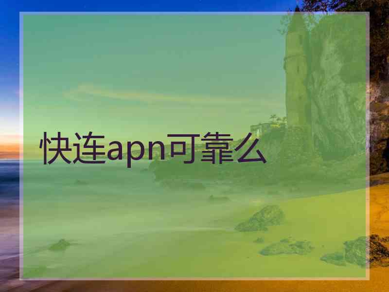 快连apn可靠么