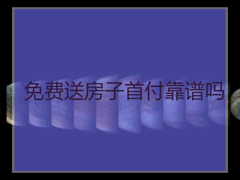 免费送房子首付靠谱吗